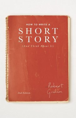 How to Write A Short Story (And Think About It) (eBook, ePUB) - Graham, Robert