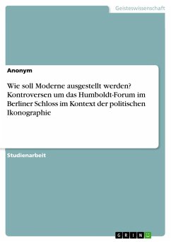 Wie soll Moderne ausgestellt werden? Kontroversen um das Humboldt-Forum im Berliner Schloss im Kontext der politischen Ikonographie - Anonymous