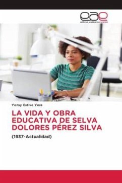 LA VIDA Y OBRA EDUCATIVA DE SELVA DOLORES PÉREZ SILVA - Estive Yera, Yensy