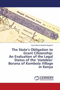 The State's Obligation to Grant Citizenship: An Evaluation of the Legal Status of the 'stateless' Borana of Kombola Vill - Mugambi, Victor Muhoro Mutethia
