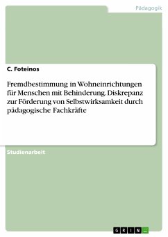 Fremdbestimmung in Wohneinrichtungen für Menschen mit Behinderung. Diskrepanz zur Förderung von Selbstwirksamkeit durch pädagogische Fachkräfte (eBook, PDF) - Foteinos, C.