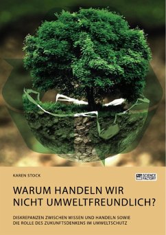 Warum handeln wir nicht umweltfreundlich? Diskrepanzen zwischen Wissen und Handeln sowie die Rolle des Zukunftsdenkens im Umweltschutz (eBook, PDF) - Stock, Karen