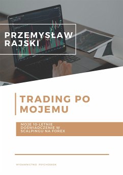 Trading po mojemu. Moje 10-letnie doświadczenie w scalpingu na Forex (eBook, ePUB) - Rajski, Przemysław