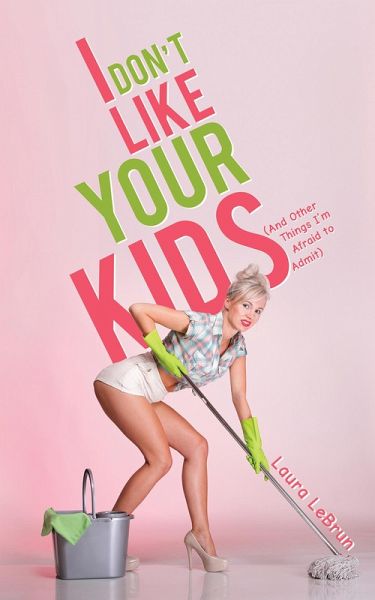 I Don't Like Your Kids (And Other Things I'm Afraid to Admit) (eBook, ePUB) I Don't Like Your Kids (And Other Things I'm Afraid to Admit) (eBook, ePUB)