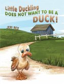 Little Duckling Does Not Want to Be a Duck! (eBook, ePUB) Little Duckling Does Not Want to Be a Duck! (eBook, ePUB)