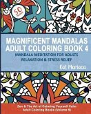 Magnificent Mandalas Adult Coloring Book 4 - Mandala Meditation for Adults Relaxation and Stress Relief: Zen and the Art of Coloring Yourself Calm Adu