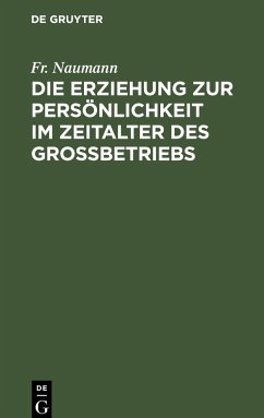 Die Erziehung zur Persönlichkeit im Zeitalter des Großbetriebs - Naumann, Fr.