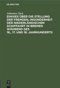 Einiges über die Stellung der fremden, insonderheit der niederländischen Schiffahrt in Bremen während des 16., 17. und 18. Jahrhunderts - Tack, Johannes