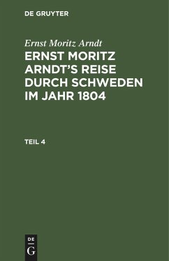 Ernst Moritz Arndt: Ernst Moritz Arndt¿s Reise durch Schweden im Jahr 1804. Teil 4 - Arndt, Ernst Moritz