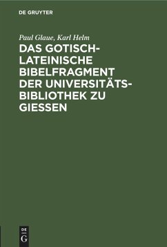 Das gotisch-lateinische Bibelfragment der Universitätsbibliothek zu Gießen - Helm, Karl; Glaue, Paul