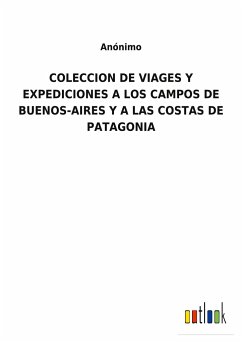 COLECCION DE VIAGES Y EXPEDICIONES A LOS CAMPOS DE BUENOS-AIRES Y A LAS COSTAS DE PATAGONIA