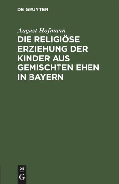 Die religiöse Erziehung der Kinder aus gemischten Ehen in Bayern - Hofmann, August