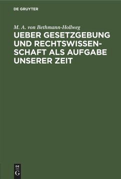 Ueber Gesetzgebung und Rechtswissenschaft als Aufgabe unserer Zeit - Bethmann-Hollweg, M. A. von