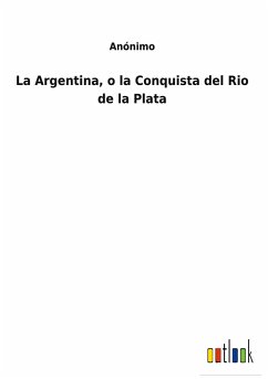 La Argentina, o la Conquista del Rio de la Plata - Anónimo