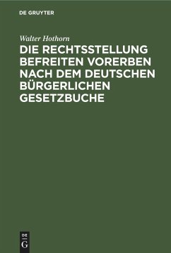 Die Rechtsstellung befreiten Vorerben nach dem deutschen bürgerlichen Gesetzbuche - Hothorn, Walter