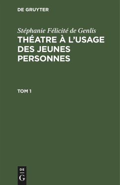 Stéphanie Félicité de Genlis: Théatre à l¿usage des jeunes personnes. Tome 1 - Genlis, Ste¿phanie Fe¿licite¿ de