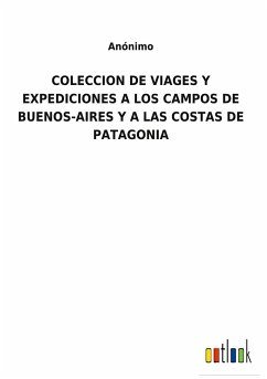 COLECCION DE VIAGES Y EXPEDICIONES A LOS CAMPOS DE BUENOS-AIRES Y A LAS COSTAS DE PATAGONIA - Anónimo