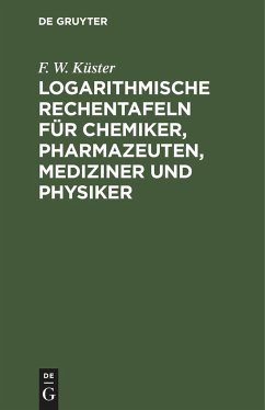 Logarithmische Rechentafeln für Chemiker, Pharmazeuten, Mediziner und Physiker - Küster, F. W.