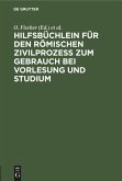 Hilfsbüchlein für den römischen Zivilprozess zum Gebrauch bei Vorlesung und Studium