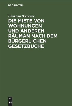 Die Miete von Wohnungen und anderen Räuman nach dem Bürgerlichen Gesetzbuche - Brückner, Hermann