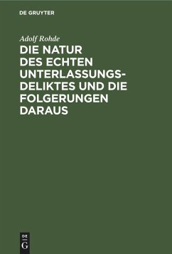 Die Natur des echten Unterlassungsdeliktes und die Folgerungen daraus - Rohde, Adolf