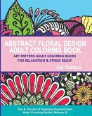 Abstract Floral Design Adult Coloring Book - Art Pattern Adult Coloring Books for Relaxation & Stress Relief: Zen & The Art of Coloring Yourself Calm