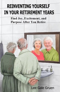 Reinventing Yourself in Your Retirement Years: Find Joy, Excitement, and Purpose After You Retire (eBook, ePUB) - Gruen, Lee Gale