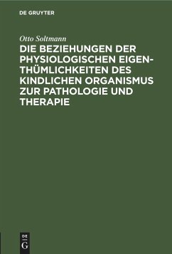 Die Beziehungen der physiologischen Eigenthümlichkeiten des kindlichen Organismus zur Pathologie und Therapie - Soltmann, Otto