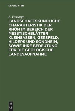 Landschaftskundliche Charakteristik der Rhön im Bereich der Meßtischblätter Kleinsassen, Gersfeld, Hilders und Sondheim, sowie ihre Bedeutung für die geologische Landesaufnahme - Passarge, S.