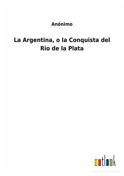 La Argentina, o la Conquista del Rio de la Plata - Anónimo