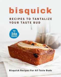 Bisquick Recipes To Tantalize Your Taste Bud: Bisquick Recipes For All Taste Buds (eBook, ePUB) - Smith, Ida
