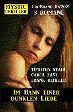 Im Bann einer dunklen Liebe: Mystic Thriller Großband 3 Romane 10/2021 (eBook, ePUB) - East, Carol; Stahl, Timothy; Rehfeld, Frank