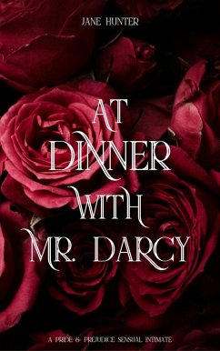 At Dinner With Mr. Darcy: A Pride and Prejudice Sensual Intimate (Discovering Pemberley, #3) (eBook, ePUB) - Hunter, Jane