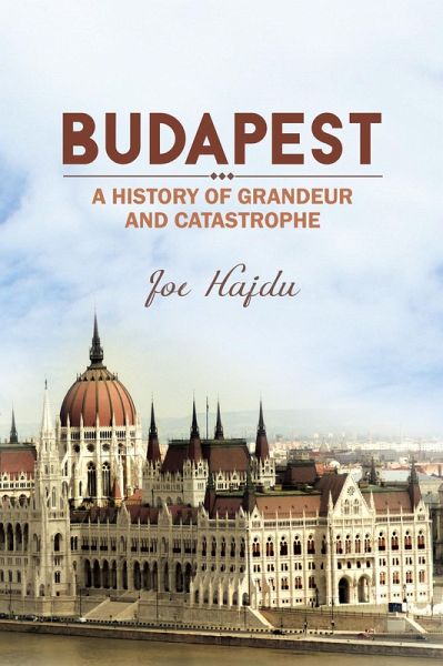 Budapest: A History of Grandeur and Catastrophe (eBook, ePUB)