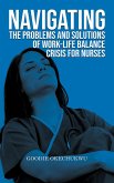 Navigating the Problems and Solutions of Work-Life Balance Crisis for Nurses (eBook, ePUB) Navigating the Problems and Solutions of Work-Life Balance Crisis for Nurses (eBook, ePUB)