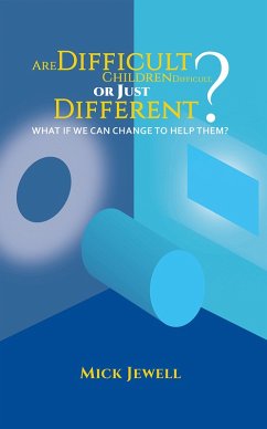 Are Difficult Children Difficult, or Just Different? What if We Can Change to Help Them? (eBook, ePUB) - Jewell, Mick