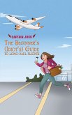 Beginner's (Idiot's) Guide to Long-Haul Flights (eBook, ePUB) Beginner's (Idiot's) Guide to Long-Haul Flights (eBook, ePUB)