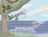I Wish I Could Go Where You Go (eBook, ePUB) I Wish I Could Go Where You Go (eBook, ePUB)