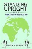 Standing Upright Here: Global Ethics for the 21st Century (eBook, ePUB) Standing Upright Here: Global Ethics for the 21st Century (eBook, ePUB)