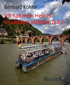 Ich hab mein Herz in Heidelberg verloren Teil 2 (eBook, ePUB) - Köhler, Gerhard