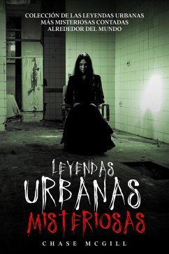 Leyendas Urbanas Misteriosas: Colección de las Leyendas Urbanas más Misteriosas Contadas Alrededor del Mundo (eBook, ePUB) - McGill, Chase
