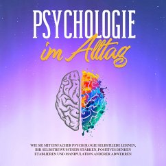 Psychologie im Alltag: Wie Sie mit einfacher Psychologie Selbstliebe lernen, Ihr Selbstbewusstsein stärken, positives Denken etablieren und Manipulation anderer abwehren (MP3-Download) - Lorenz, Sebastian