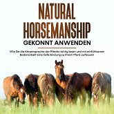 Natural Horsemanship gekonnt anwenden: Wie Sie die Körpersprache der Pferde richtig lesen und mit einfühlsamer Bodenarbeit eine tiefe Bindung zu Ihrem Pferd aufbauen (MP3-Download)