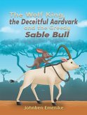 Wolf King, the Deceitful Aardvark and the Greedy Sable Bull (eBook, ePUB)