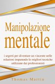 Manipolazione mentale: I segreti per diventare un vincente nelle relazioni imparando le migliori tecniche utilizzate dai professionisti (eBook, ePUB)