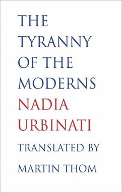The Tyranny of the Moderns (eBook, PDF) - Urbinati, Nadia