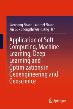 Application of Soft Computing, Machine Learning, Deep Learning and Optimizations in Geoengineering and Geoscience (eBook, PDF) - Zhang, Wengang; Zhang, Yanmei; Gu, Xin; Wu, Chongzhi; Han, Liang