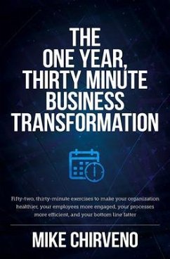 The One Year, Thirty Minute Business Transformation (eBook, ePUB) - Chirveno, Mike