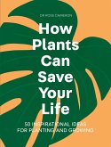 How Plants Can Save Your Life (eBook, ePUB) How Plants Can Save Your Life (eBook, ePUB)