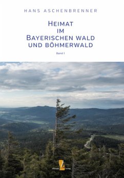 Heimat im Bayerischen Wald und Böhmerwald - Aschenbrenner, Hans